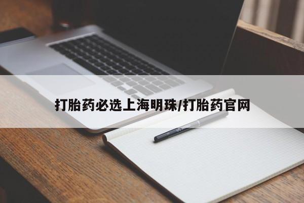 流产药如何购买打胎药必选上海明珠/打胎药官网